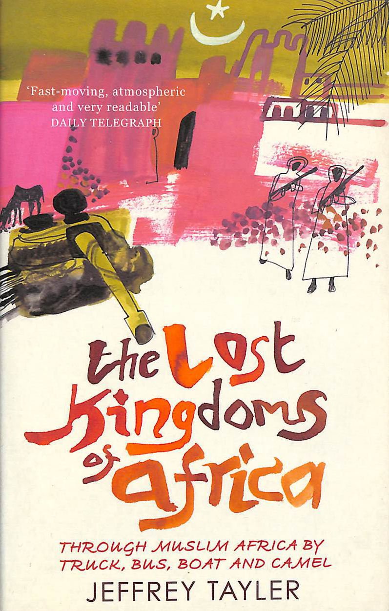 The Lost Kingdoms Of Africa: Through Muslim Africa by Truck, Bus, Boat and Camel Travel Books