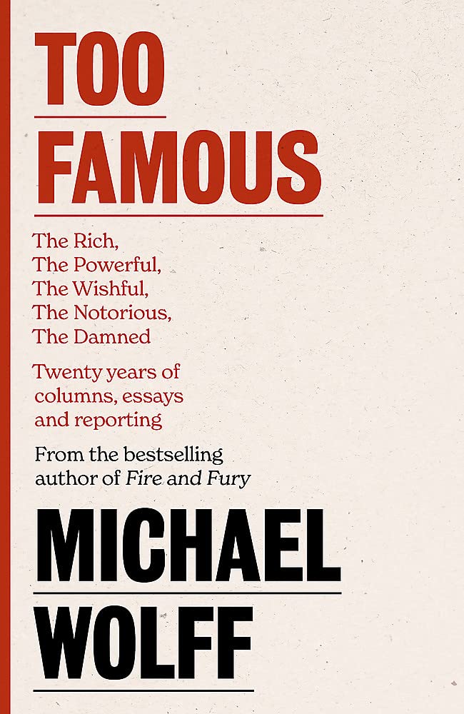 Too Famous: The Rich, The Powerful, The Wishful, The Damned, The Notorious – Twenty Years of Columns, Essays and Reporting Social Sciences