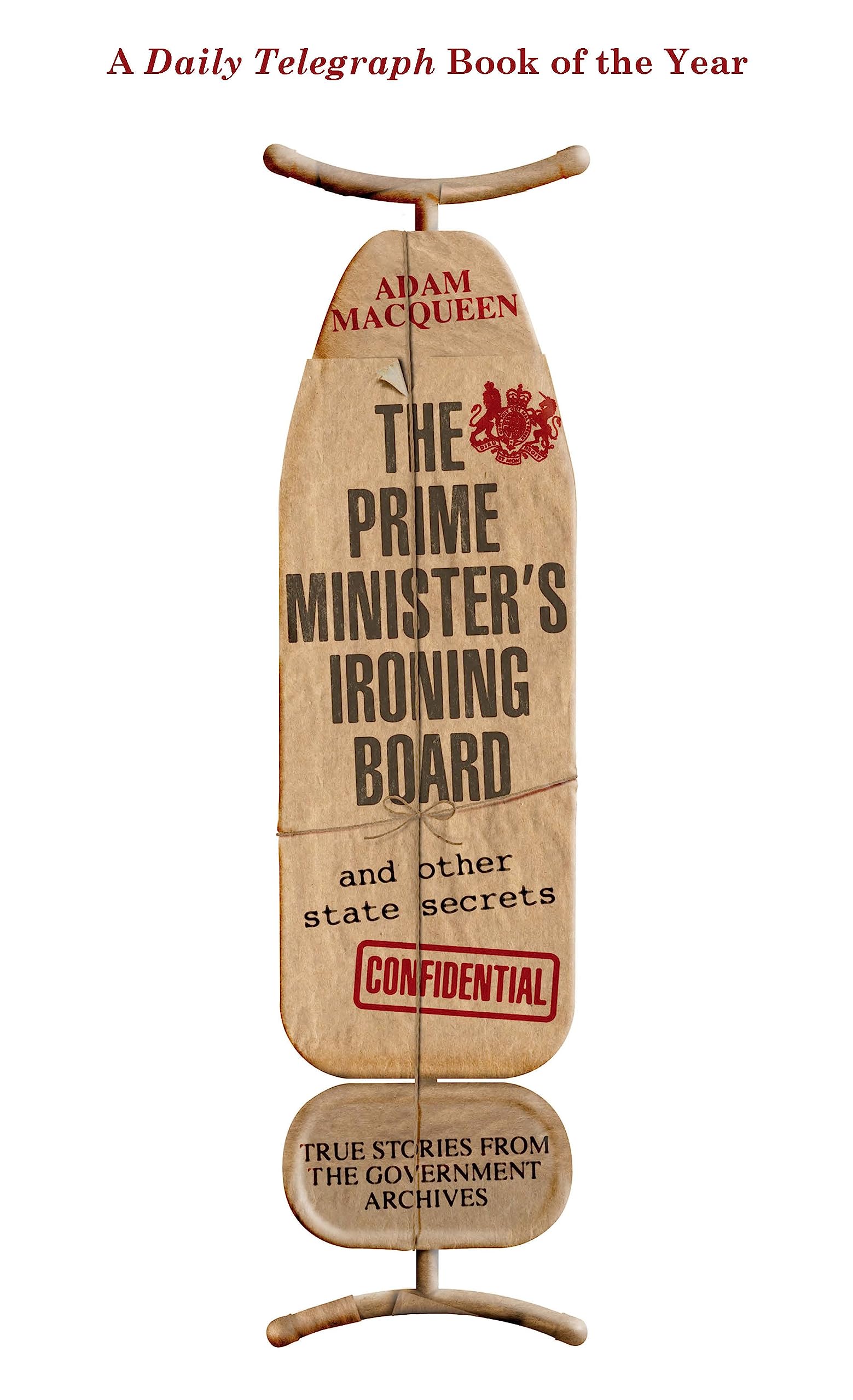 The Prime Minister's Ironing Board and Other State Secrets: True Stories from the Government Archives Politics & History