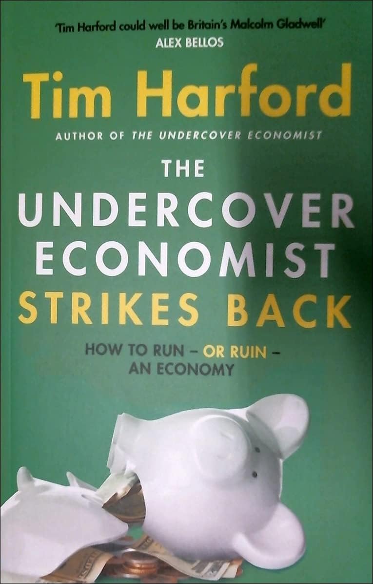 The Undercover Economist Strikes Back: How to Run or Ruin an Economy Business, Finance & Career