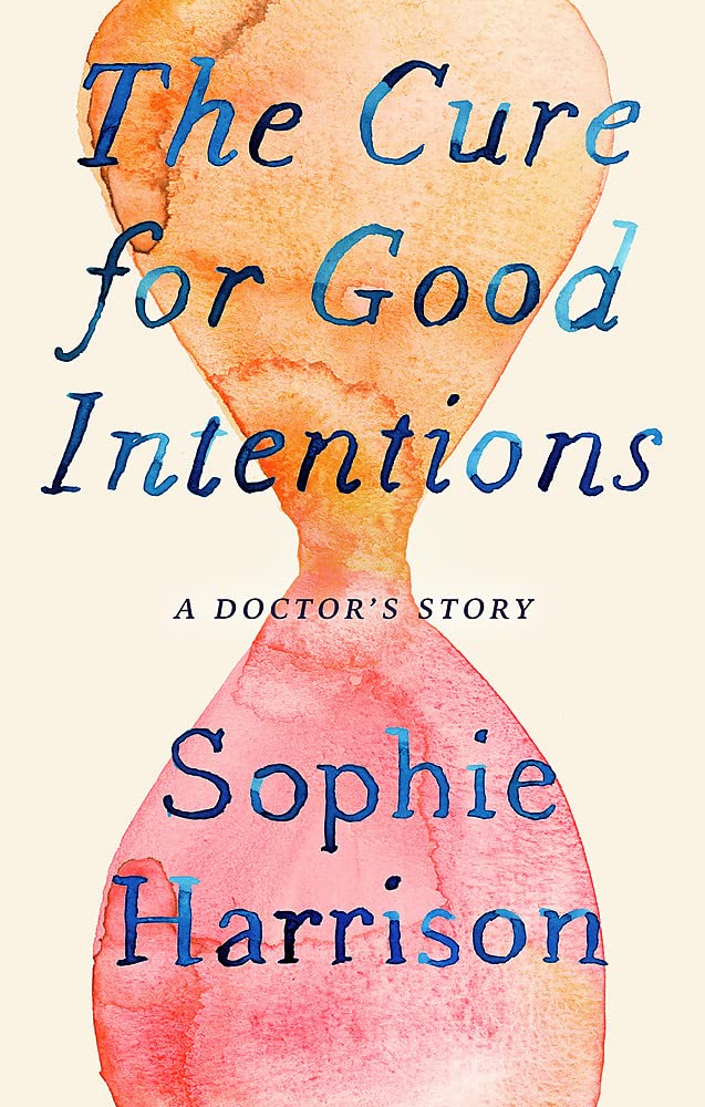 The Cure for Good Intentions: A Doctor's Story Medicine