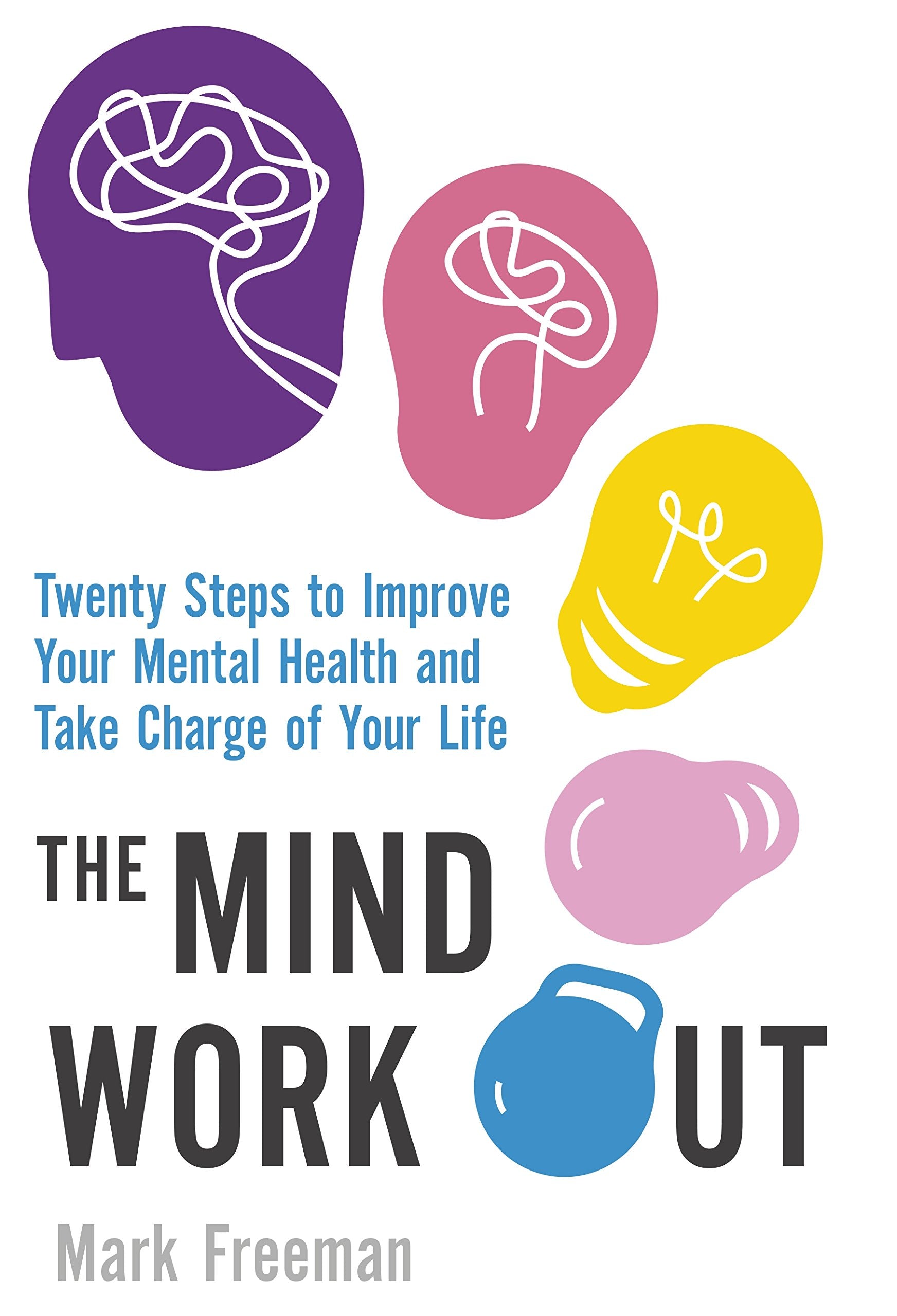 The Mind Workout: Twenty steps to improve your mental health and take charge of your life Business, Finance & Career