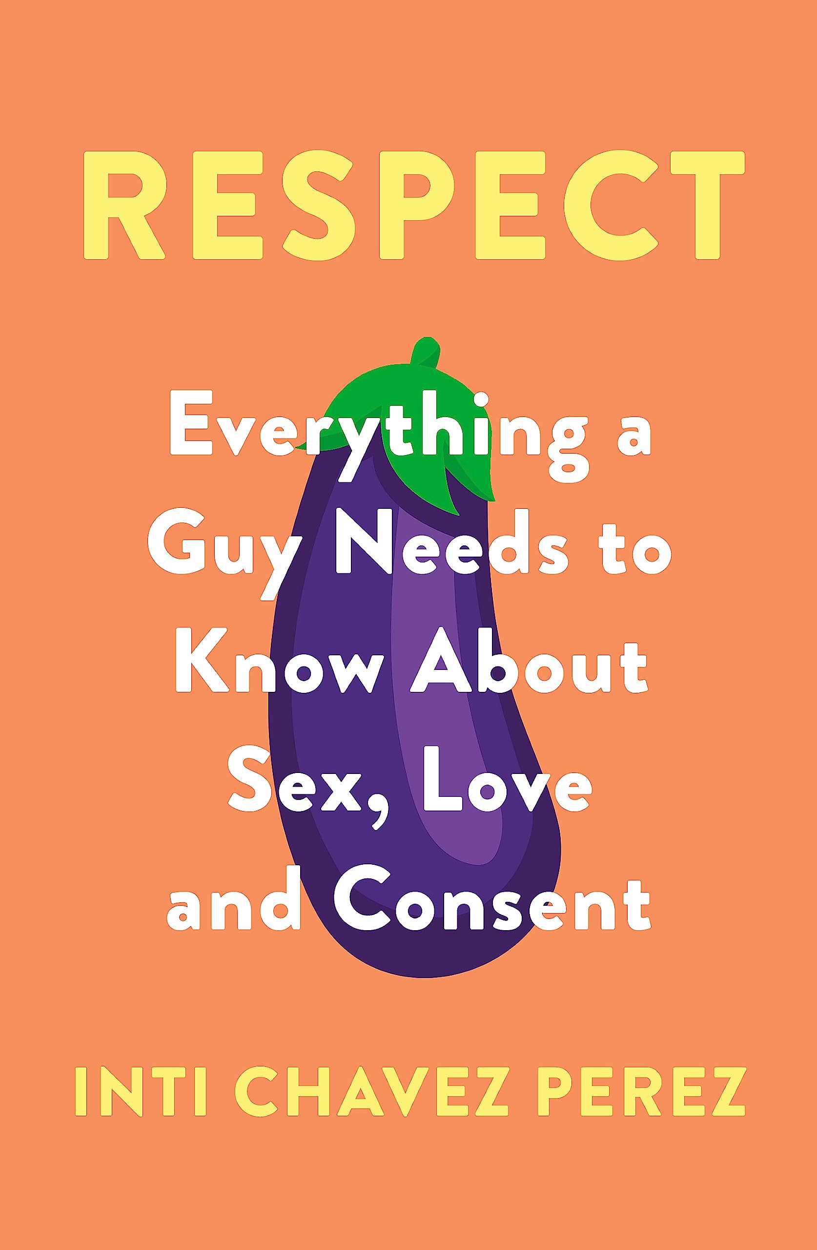 Respect: Everything a Guy Needs to Know About Sex, Love and Consent Partnership & Love