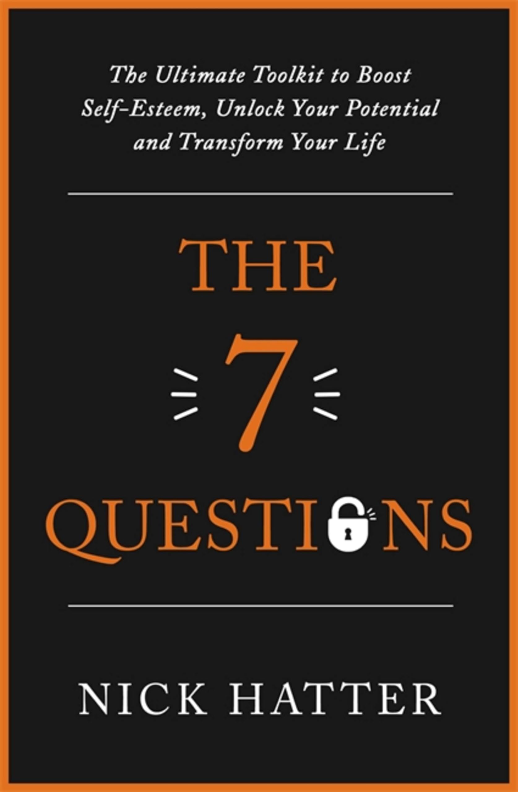 The 7 Questions: The Ultimate Toolkit to Boost Self-Esteem, Unlock Your Potential and Transform Your Life Business, Finance & Career