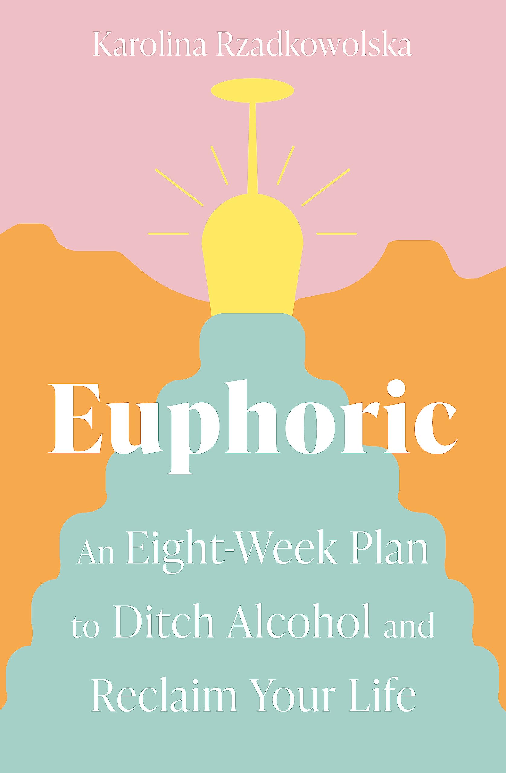 Euphoric: An Eight-Week Plan to Ditch Alcohol and Reclaim Your Life Books