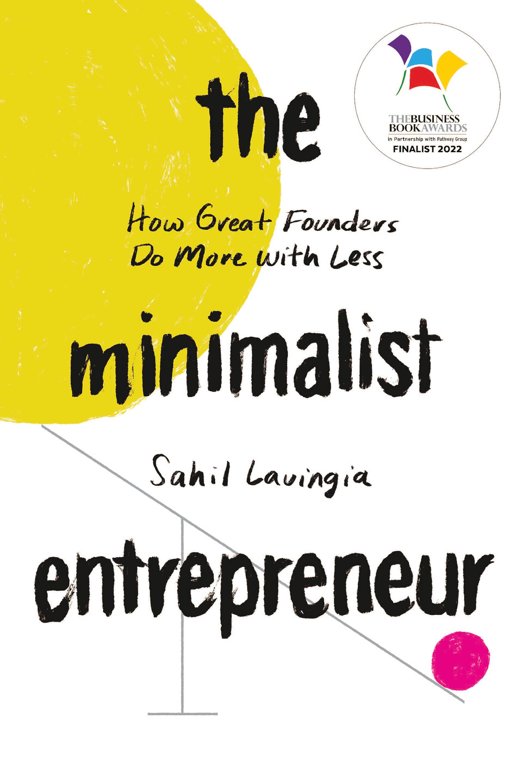 The Minimalist Entrepreneur: How Great Founders Do More with Less Business, Finance & Career