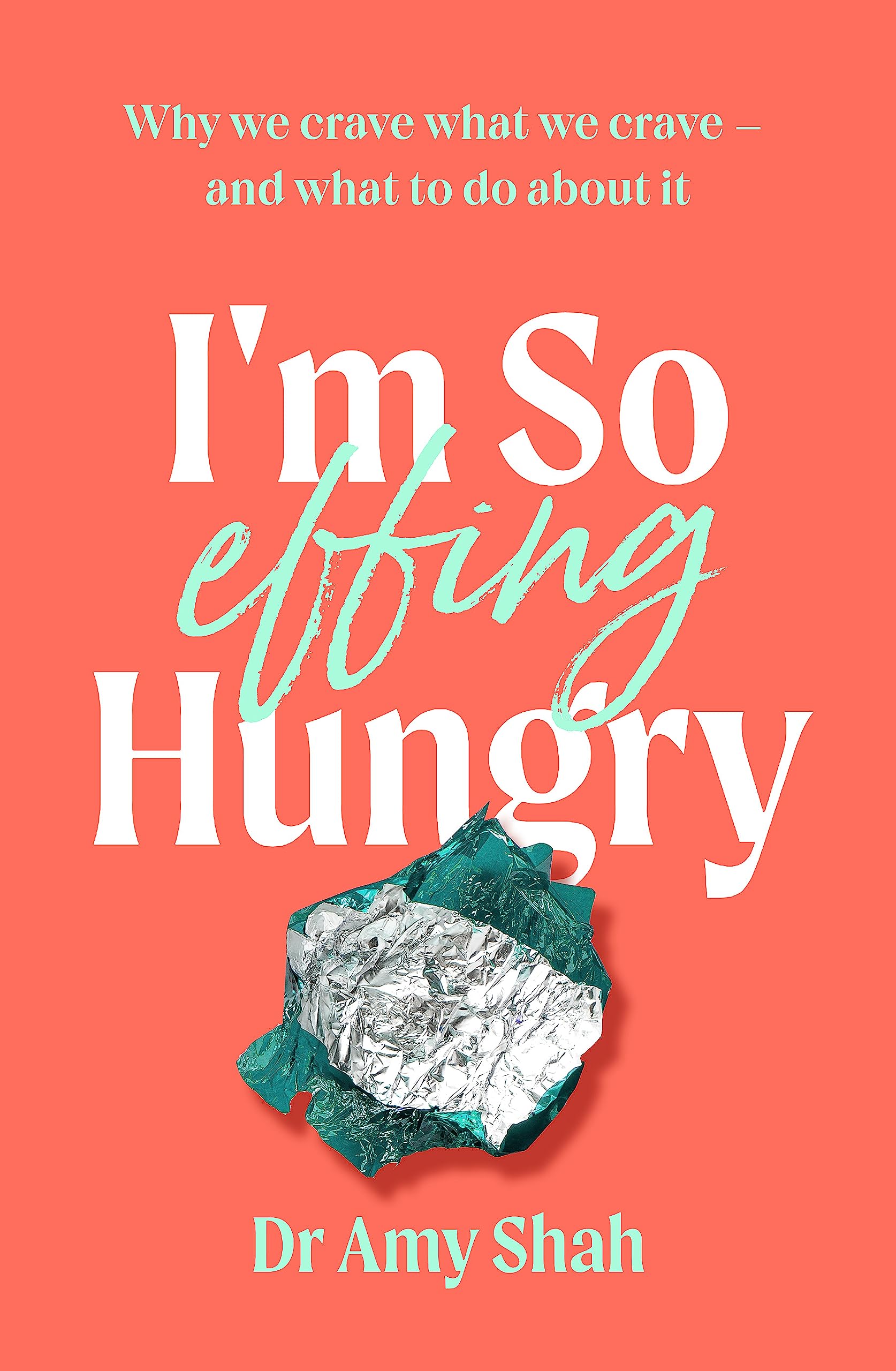 I'm So Effing Hungry: Why we crave what we crave - and what to do about it Medicine