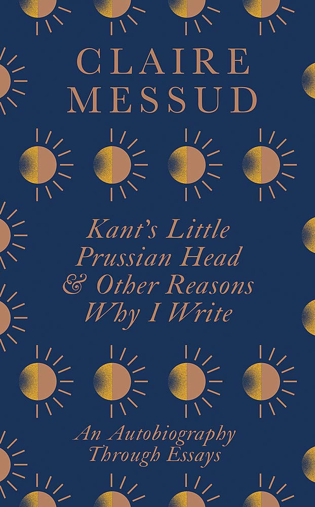 Kant's Little Prussian Head and Other Reasons Why I Write: An Autobiography Through Essays Essays & Short Stories