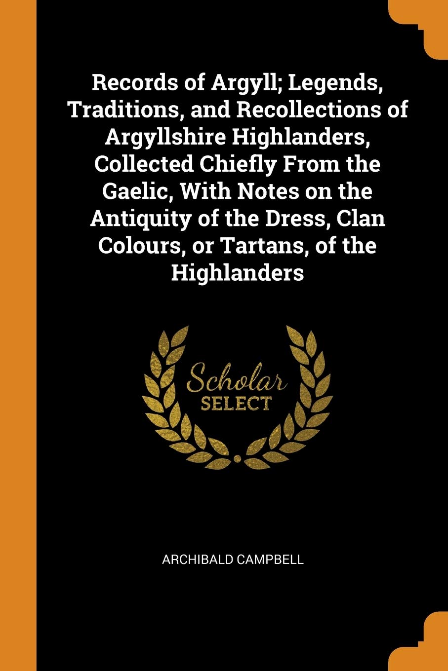 Records of Argyll; Legends, Traditions, and Recollections of Argyllshire Highlanders, Collected Chiefly from the Gaelic, with Notes on the Antiquity o Politics & History