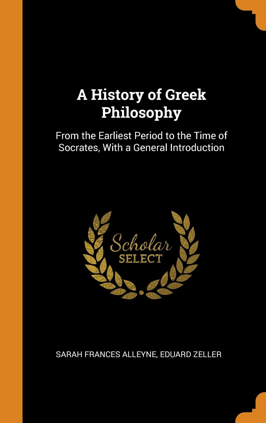 A History of Greek Philosophy: From the Earliest Period to the Time of Socrates, with a General Introduction Politics & History