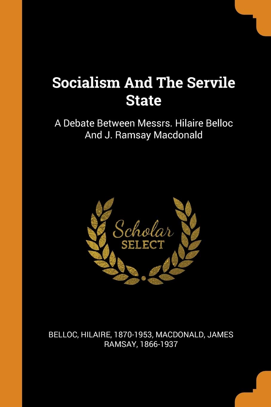 Socialism and the Servile State: A Debate Between Messrs. Hilaire Belloc and J. Ramsay MacDonald Social Sciences