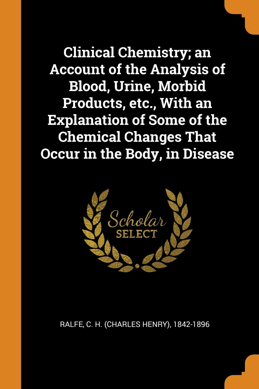 Clinical Chemistry; An Account of the Analysis of Blood, Urine, Morbid Products, Etc., with an Explanation of Some of the Chemical Changes That Occur Politics & History