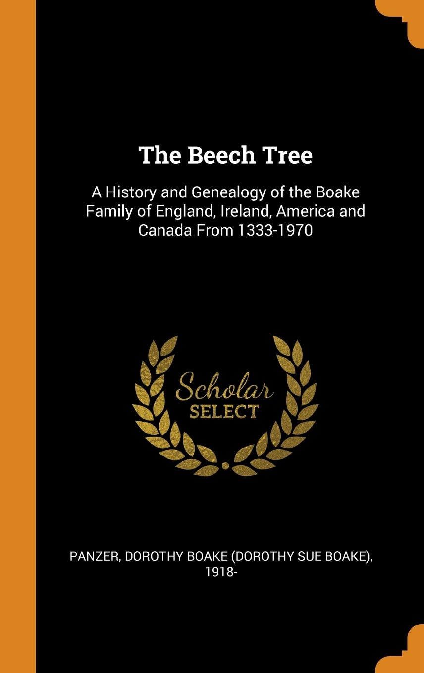 The Beech Tree: A History and Genealogy of the Boake Family of England, Ireland, America and Canada from 1333-1970 Politics & History