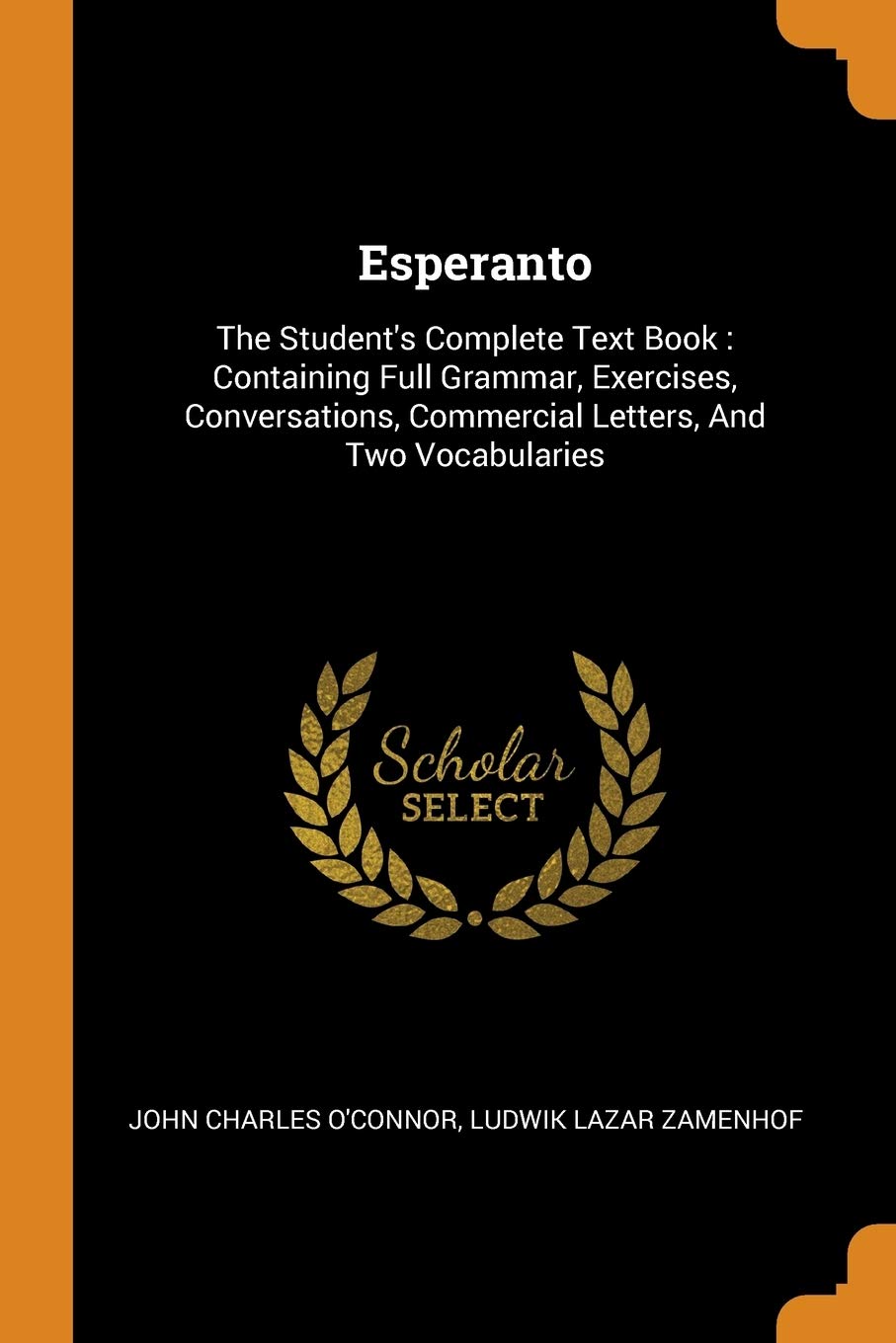 Esperanto: The Student's Complete Text Book: Containing Full Grammar, Exercises, Conversations, Commercial Letters, and Two Vocab: The Student's ... Commercial Letters, and Two Vocabularies Politics & History