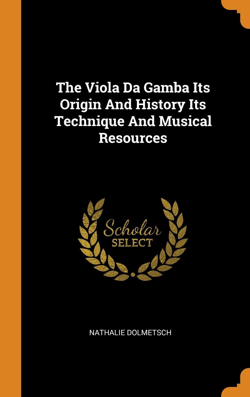 The Viola Da Gamba Its Origin and History Its Technique and Musical Resources Politics & History