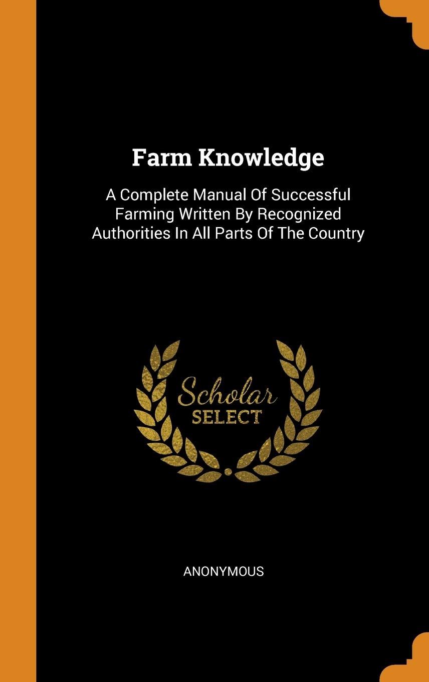 Farm Knowledge: A Complete Manual of Successful Farming Written by Recognized Authorities in All Parts of the Country Politics & History