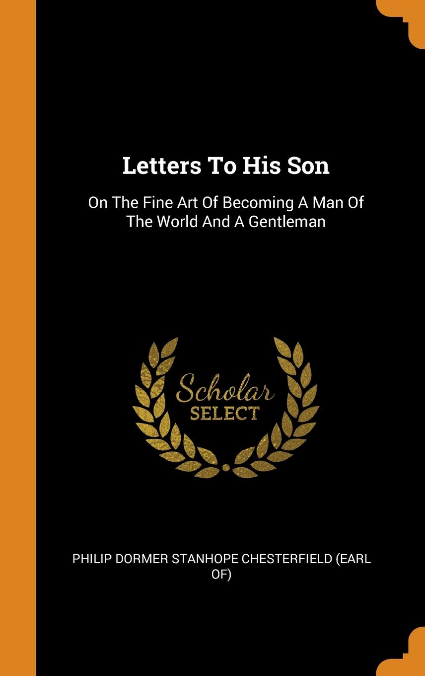 Letters to His Son: On the Fine Art of Becoming a Man of the World and a Gentleman Politics & History
