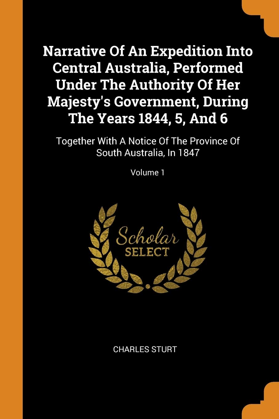 Narrative of an Expedition Into Central Australia, Performed Under the Authority of Her Majesty's Government, During the Years 1844, 5, and 6: ... of South Australia, in 1847; Volume 1 Politics & Society Books