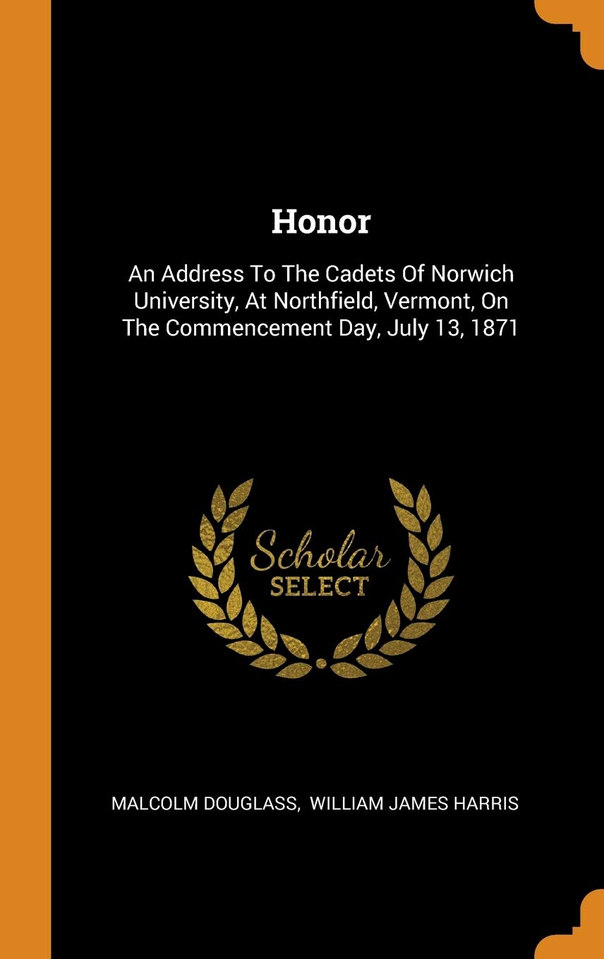 Honor: An Address to the Cadets of Norwich University, at Northfield, Vermont, on the Commencement Day, July 13, 1871 Politics & History