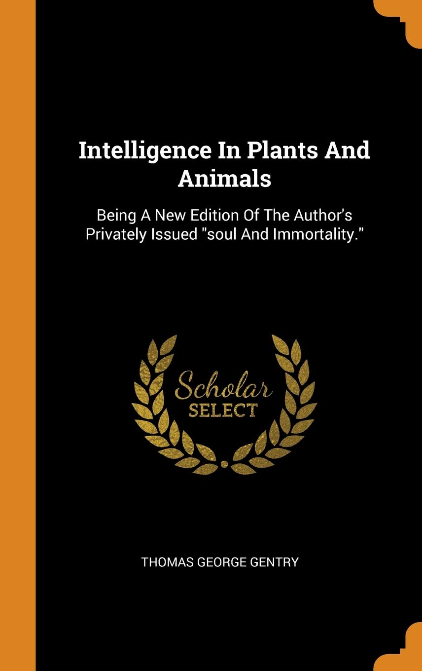 Intelligence in Plants and Animals: Being a New Edition of the Author's Privately Issued Soul and Immortality. Mathematics