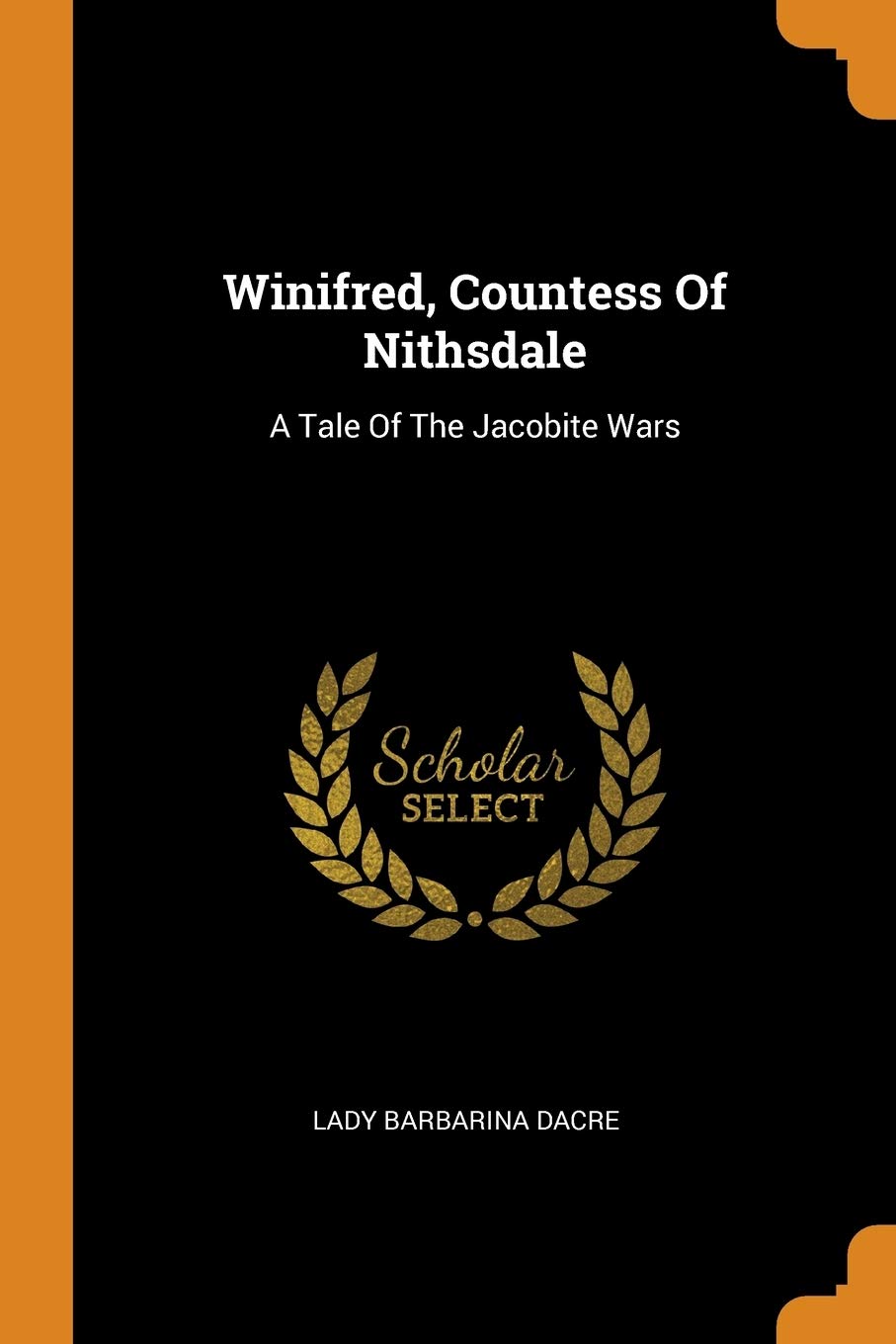 Winifred, Countess of Nithsdale: A Tale of the Jacobite Wars Politics & History