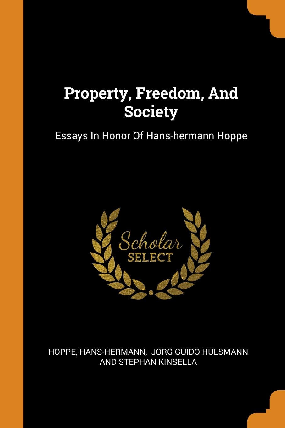Property, Freedom, and Society: Essays in Honor of Hans-Hermann Hoppe Politics & History