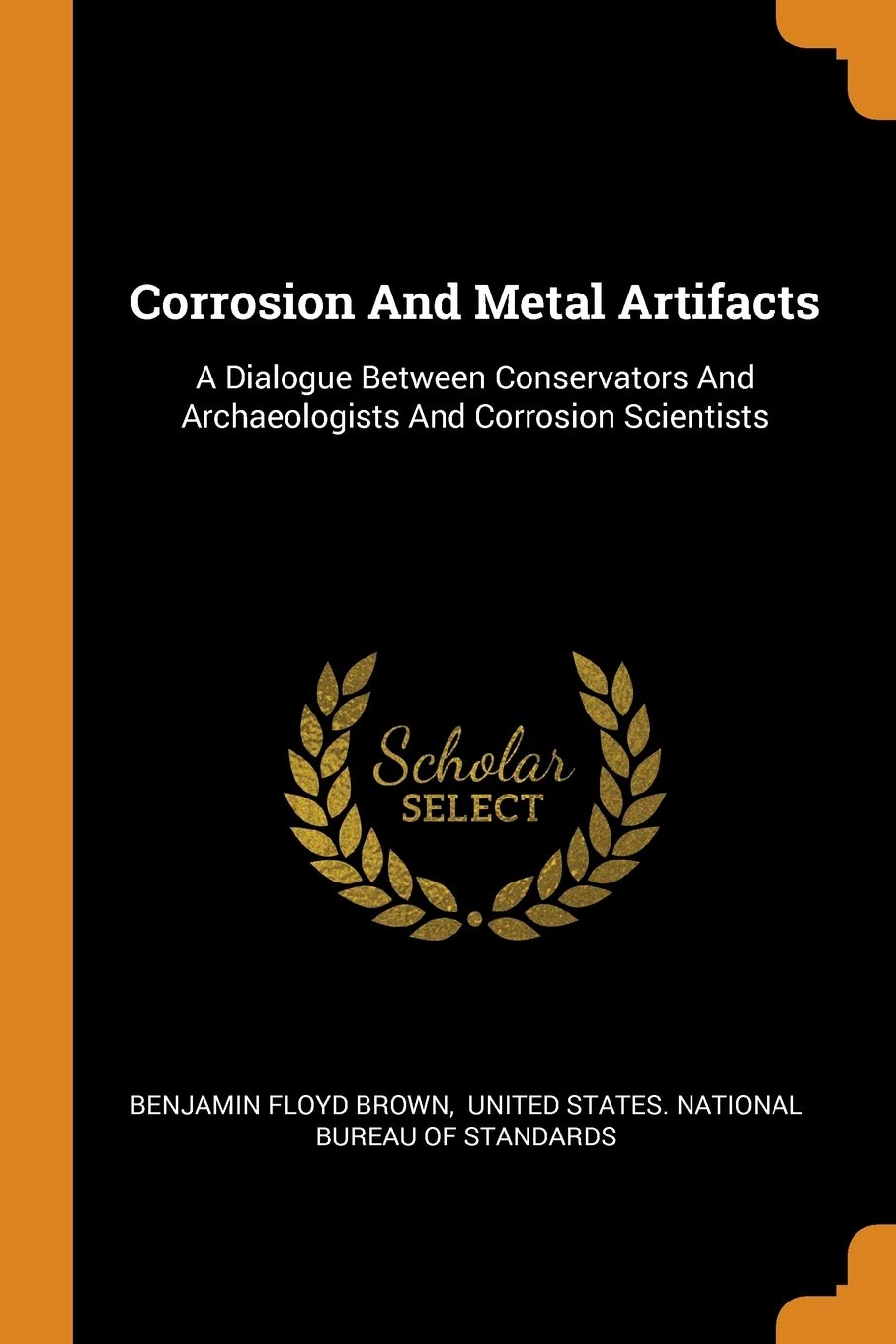Corrosion and Metal Artifacts: A Dialogue Between Conservators and Archaeologists and Corrosion Scientists Politics & History