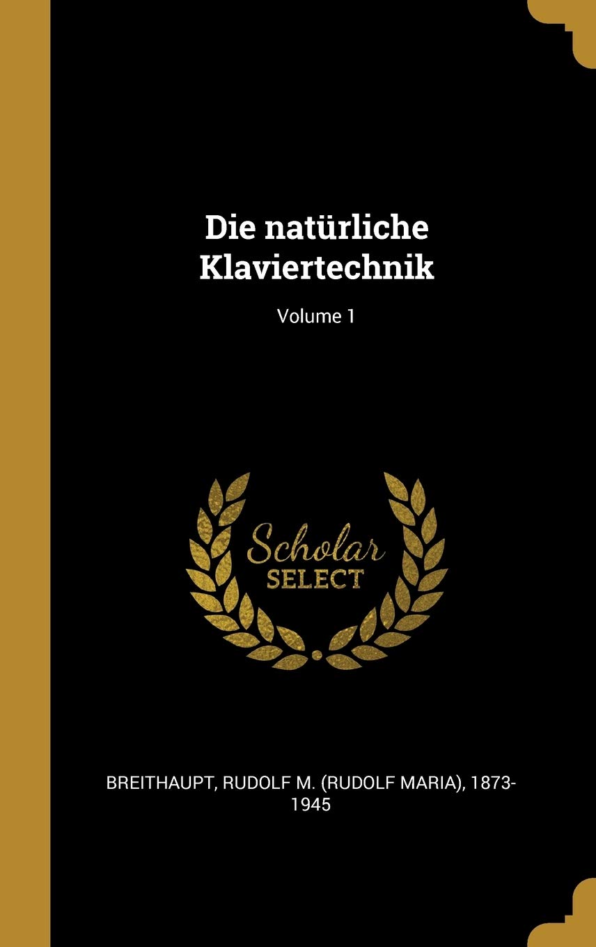 Die natürliche Klaviertechnik; Volume 1 Politics & History
