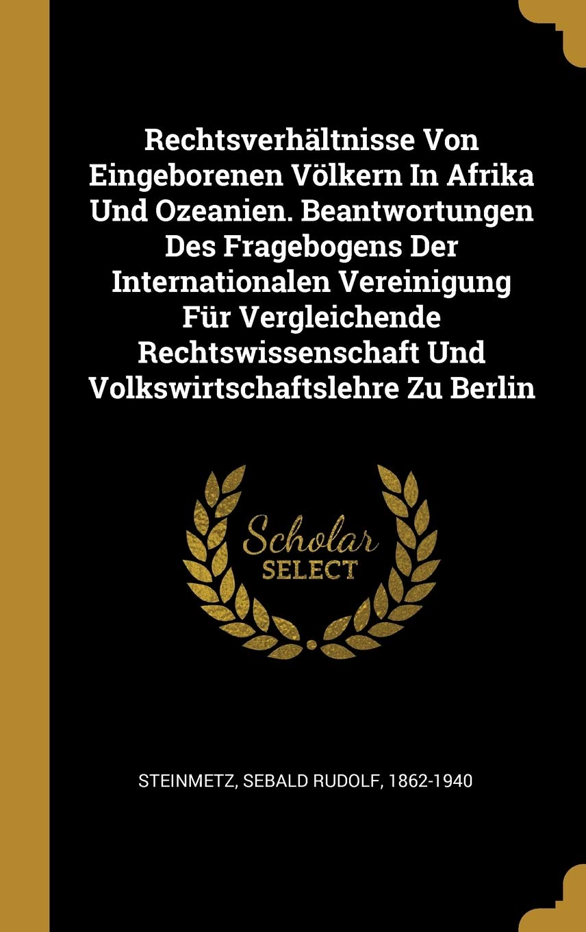 Rechtsverhältnisse Von Eingeborenen Völkern In Afrika Und Ozeanien. Beantwortungen Des Fragebogens Der Internationalen Vereinigung Für Vergleichende ... Und Volkswirtschaftslehre Zu Berlin Politics & History