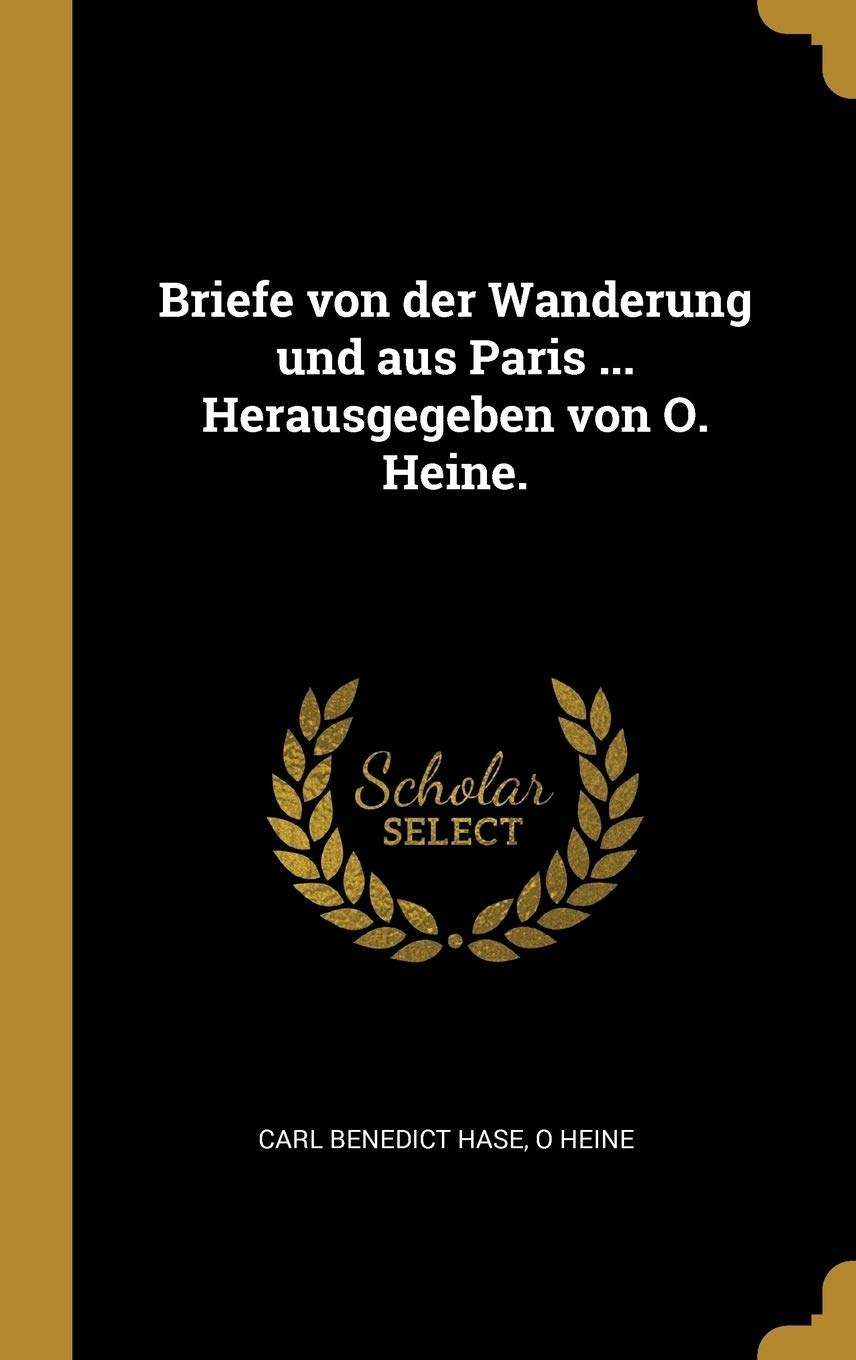Briefe von der Wanderung und aus Paris ... Herausgegeben von O. Heine. Politics & History