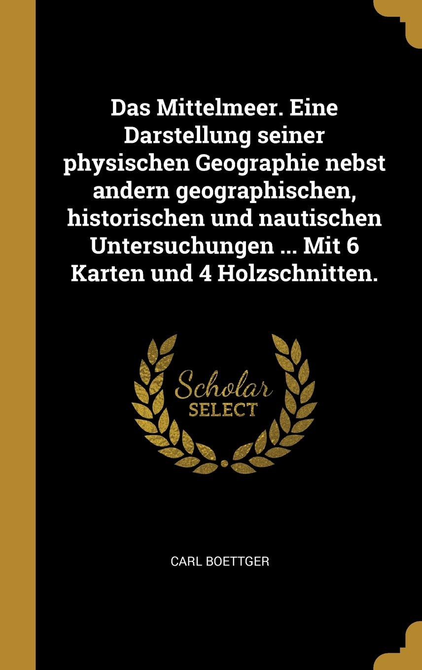 Das Mittelmeer. Eine Darstellung seiner physischen Geographie nebst andern geographischen, historischen und nautischen Untersuchungen ... Mit 6 Karten und 4 Holzschnitten. Politics & History