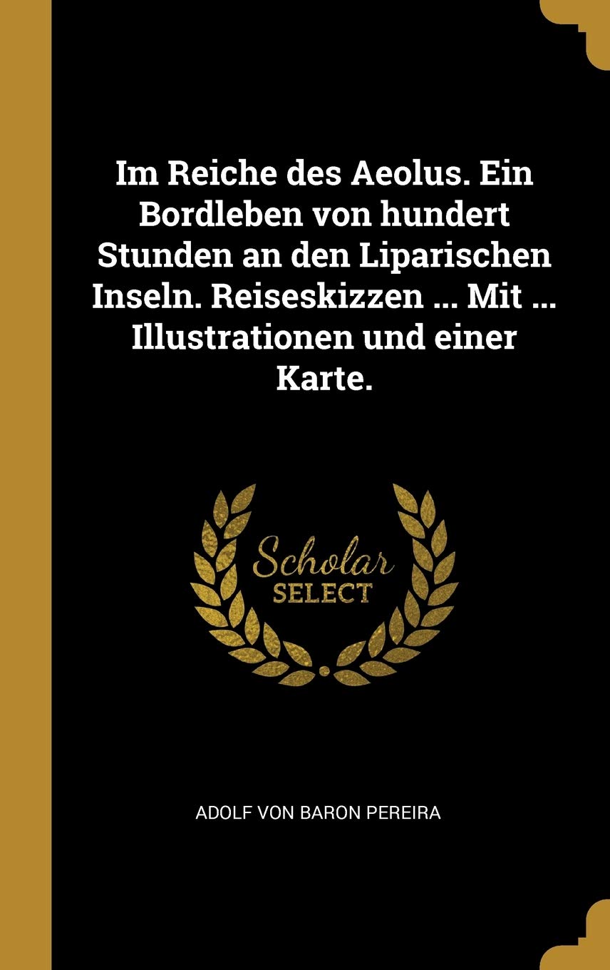 Im Reiche des Aeolus. Ein Bordleben von hundert Stunden an den Liparischen Inseln. Reiseskizzen ... Mit ... Illustrationen und einer Karte. Politics & History