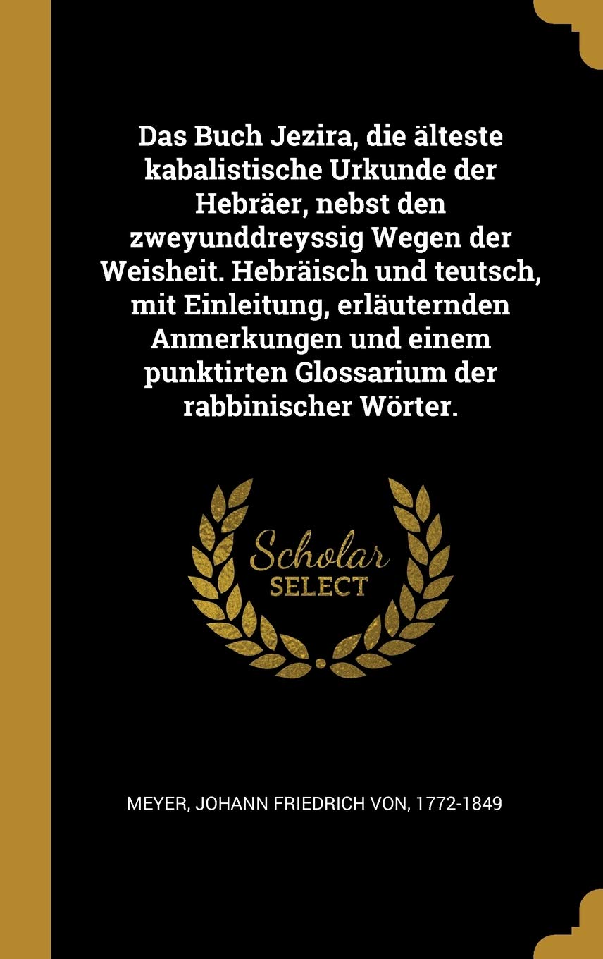 Das Buch Jezira, die älteste kabalistische Urkunde der Hebräer, nebst den zweyunddreyssig Wegen der Weisheit. Hebräisch und teutsch, mit Einleitung, ... Glossarium der rabbinischer Wörter. Politics & History