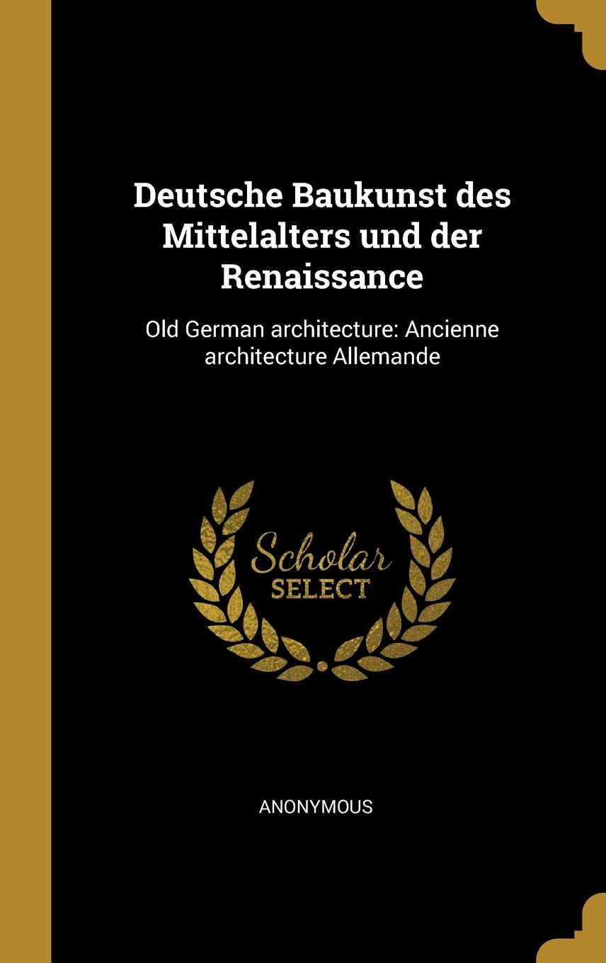 Deutsche Baukunst des Mittelalters und der Renaissance: Old German architecture: Ancienne architecture Allemande Politics & History