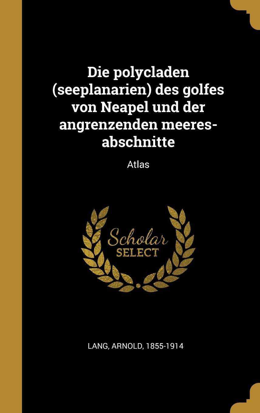 Die polycladen (seeplanarien) des golfes von Neapel und der angrenzenden meeres-abschnitte: Atlas Natural Sciences