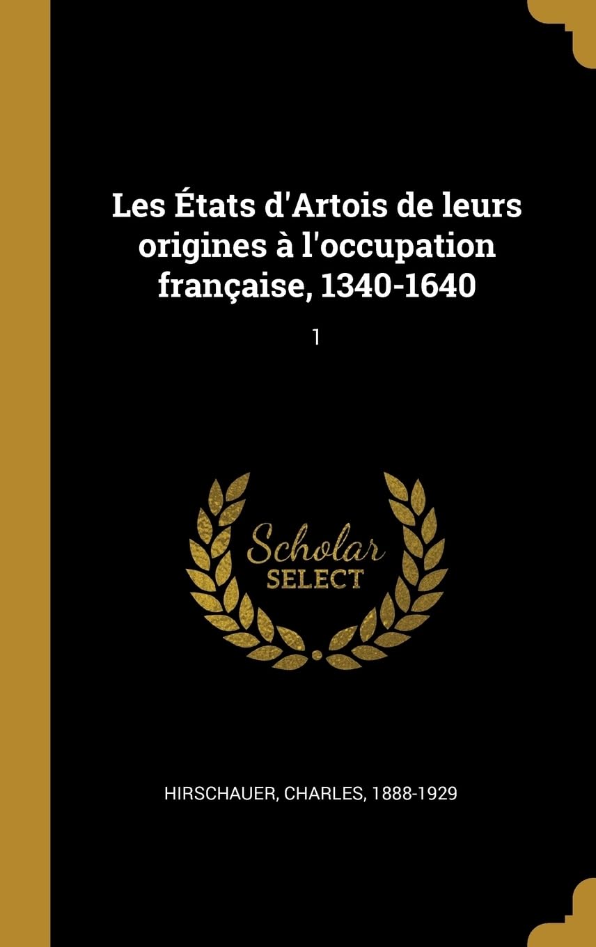 Les tats d'Artois de leurs origines l'occupation franaise, 1340-1640: 1 Politics & History