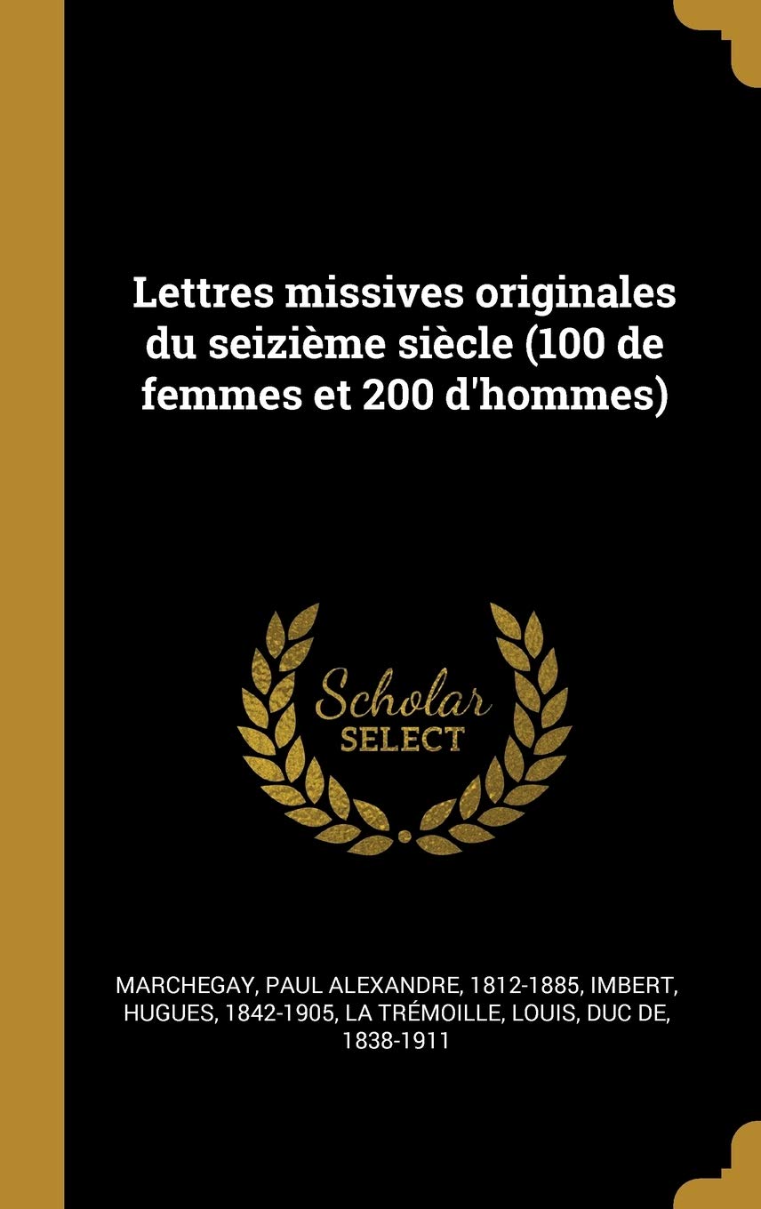 Lettres missives originales du seizième siècle (100 de femmes et 200 d'hommes) Politics & History