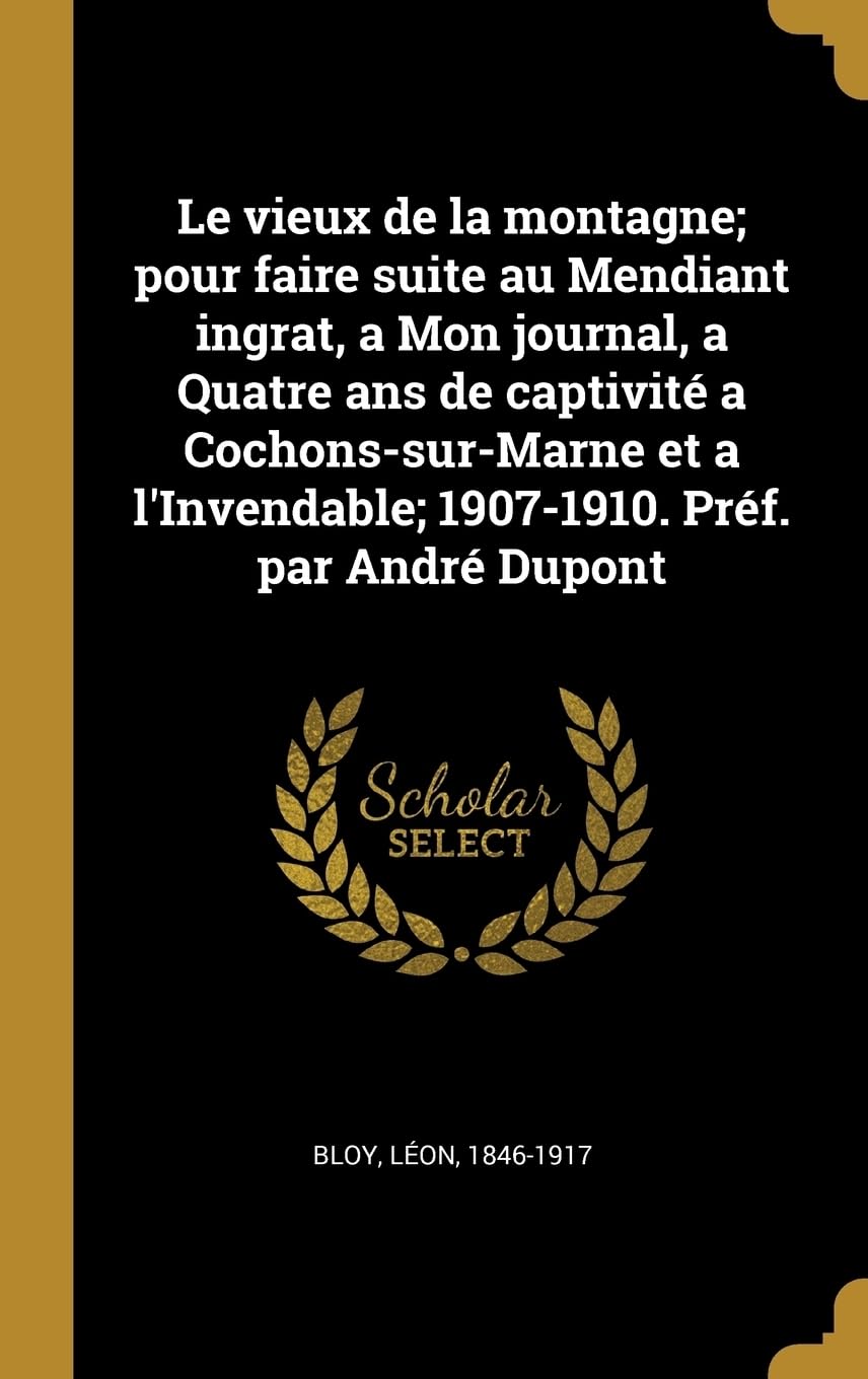 Le vieux de la montagne; pour faire suite au Mendiant ingrat, a Mon journal, a Quatre ans de captivit a Cochons-sur-Marne et a l'Invendable; 1907-1910. Prf. par Andr Dupont Politics & History