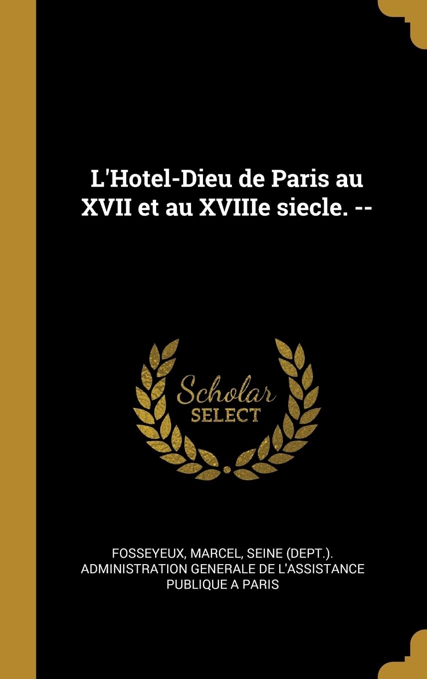 L'Hotel-Dieu de Paris au XVII et au XVIIIe siecle. -- Politics & History