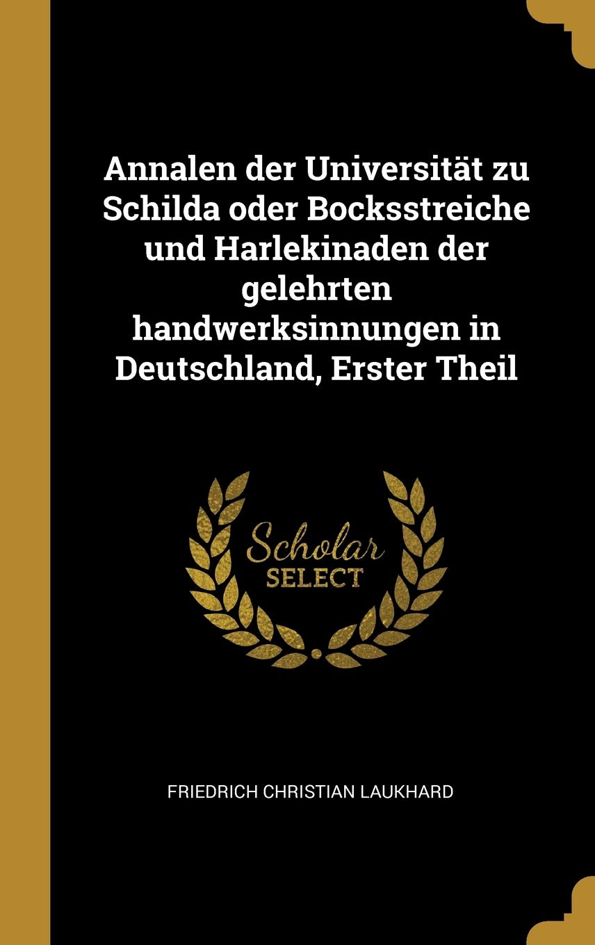 Annalen der Universität zu Schilda oder Bocksstreiche und Harlekinaden der gelehrten handwerksinnungen in Deutschland, Erster Theil Foreign Languages ​​& Dictionaries