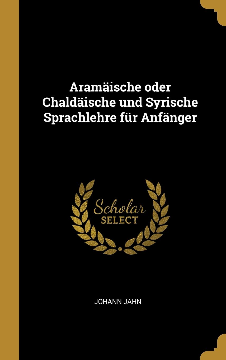 Aramäische oder Chaldäische und Syrische Sprachlehre für Anfänger Politics & History