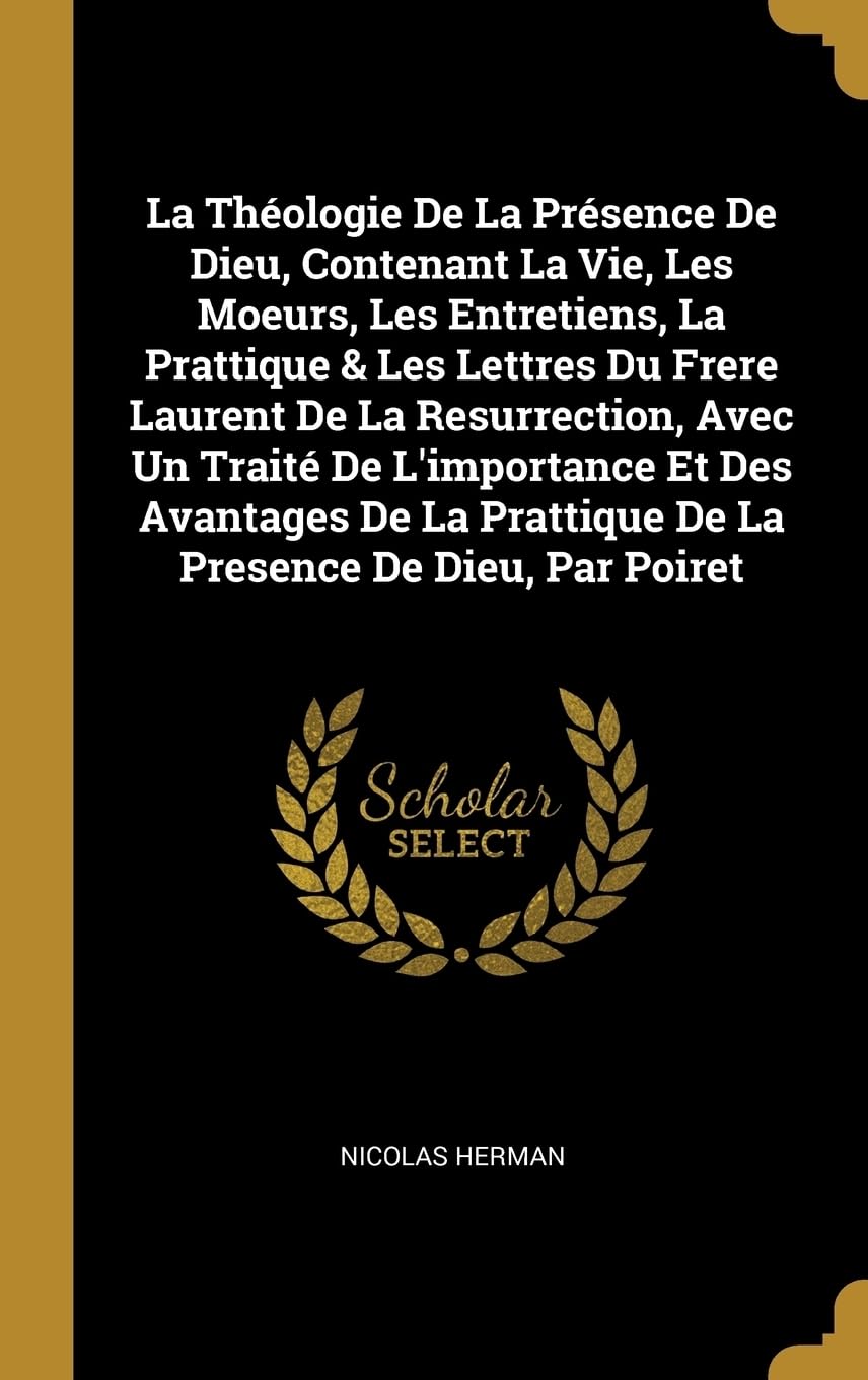 La Thologie De La Prsence De Dieu, Contenant La Vie, Les Moeurs, Les Entretiens, La Prattique & Les Lettres Du Frere Laurent De La Resurrection, ... Prattique De La Presence De Dieu, Par Poiret Politics & History