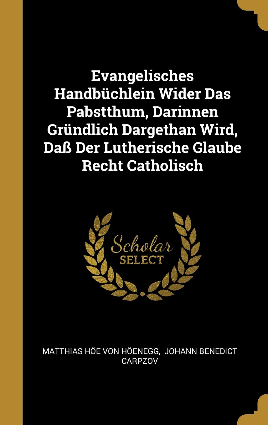 Evangelisches Handbchlein Wider Das Pabstthum, Darinnen Grndlich Dargethan Wird, Da Der Lutherische Glaube Recht Catholisch Politics & History