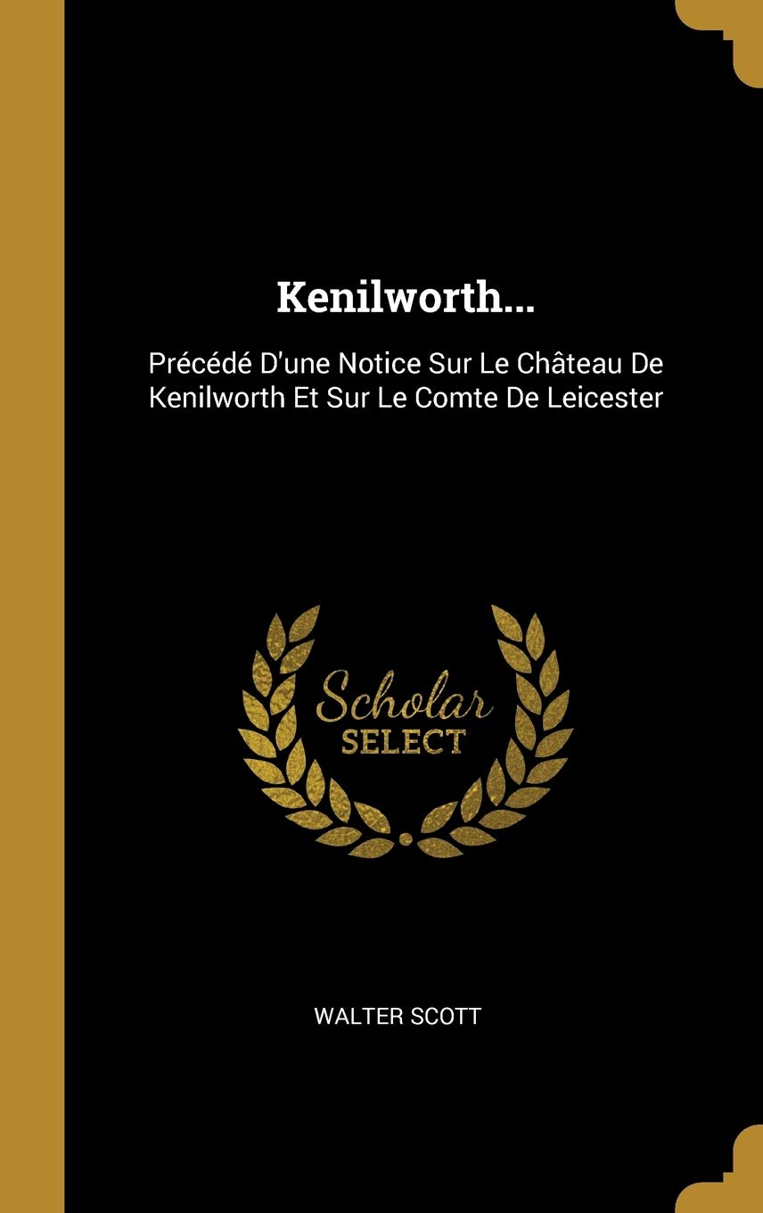 Kenilworth...: Précédé D'une Notice Sur Le Château De Kenilworth Et Sur Le Comte De Leicester book