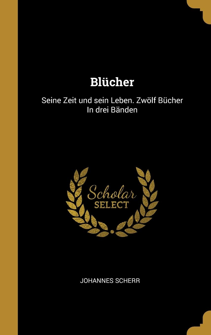 Blcher: Seine Zeit und sein Leben. Zwlf Bcher In drei Bnden Politics & History