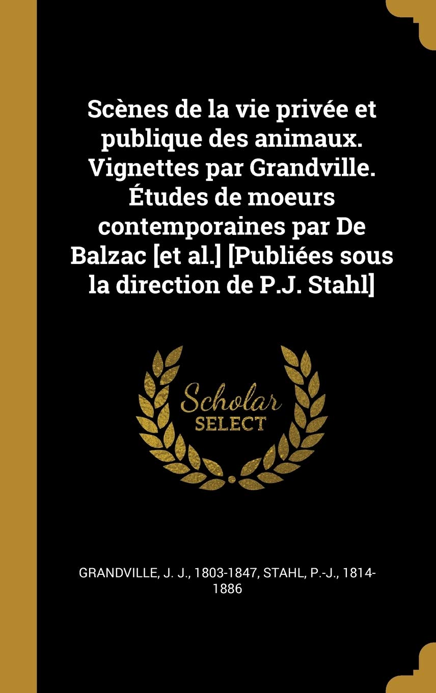 Scènes de la vie privée et publique des animaux. Vignettes par Grandville. Études de moeurs contemporaines par De Balzac book