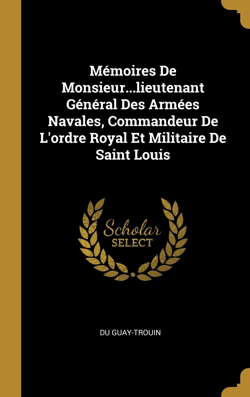 Mémoires De Monsieur...lieutenant Général Des Armées Navales, Commandeur De L'ordre Royal Et Militaire De Saint Louis book