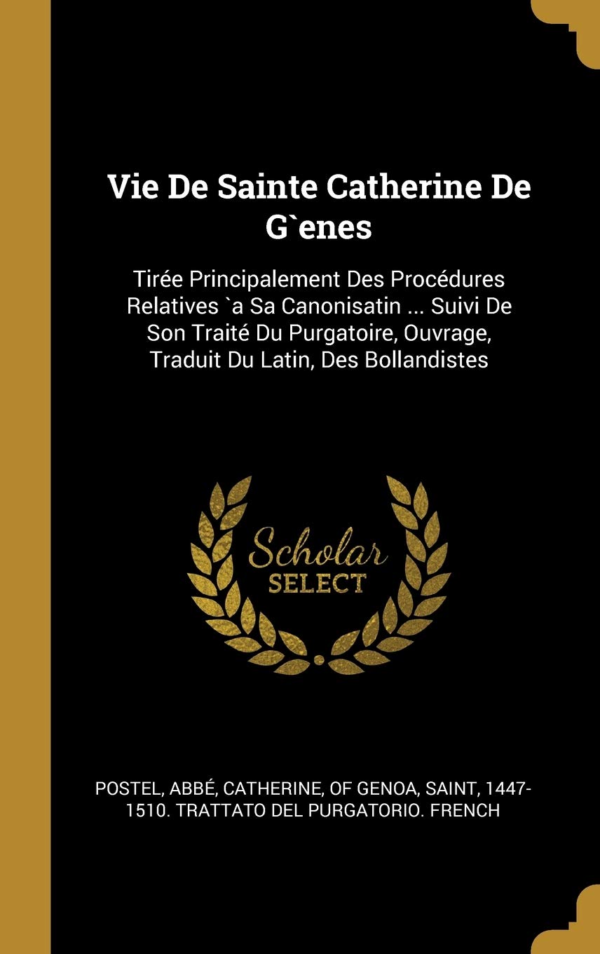 Vie De Sainte Catherine De G`enes: Tire Principalement Des Procdures Relatives `a Sa Canonisatin ... Suivi De Son Trait Du Purgatoire, Ouvrage, Traduit Du Latin, Des Bollandistes book