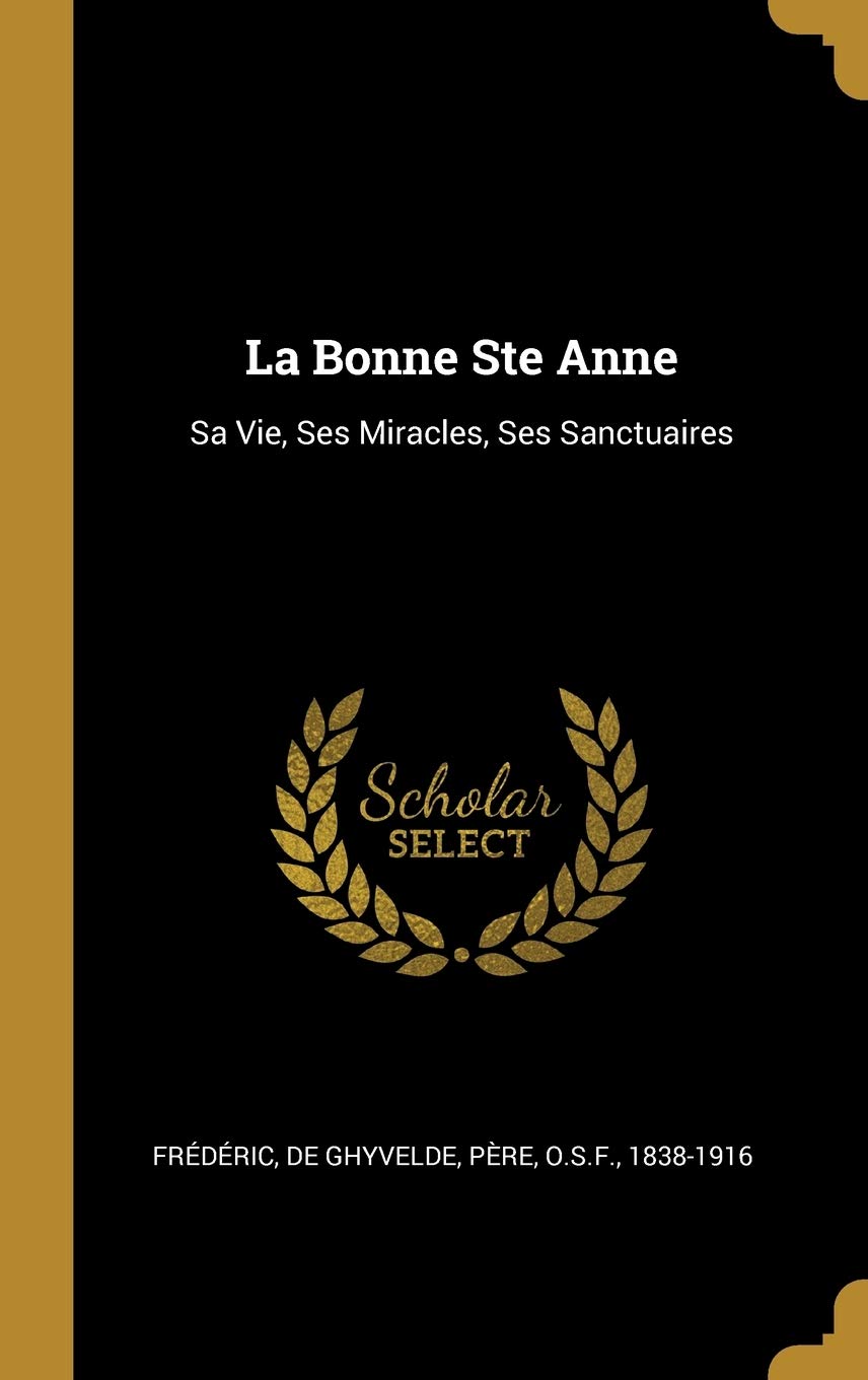 La Bonne Ste Anne: Sa Vie, Ses Miracles, Ses Sanctuaires book