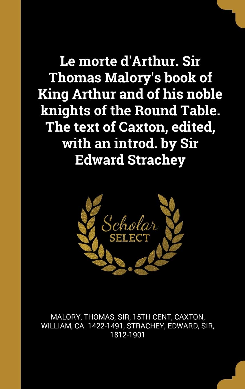 Le Morte d'Arthur. Sir Thomas Malory's Book of King Arthur and of His Noble Knights of the Round Table. the Text of Caxton, Edited, with an Introd. by Sir Edward Strachey book